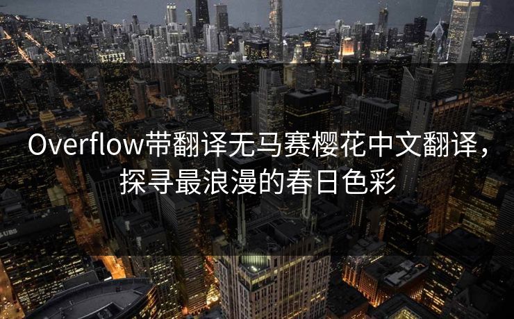 Overflow带翻译无马赛樱花中文翻译，探寻最浪漫的春日色彩